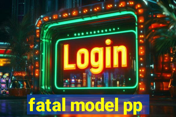 fatal model pp